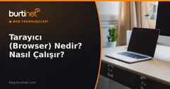 Tarayıcı (Browser) Nedir? Web Tarayıcıları Nasıl Çalışır?