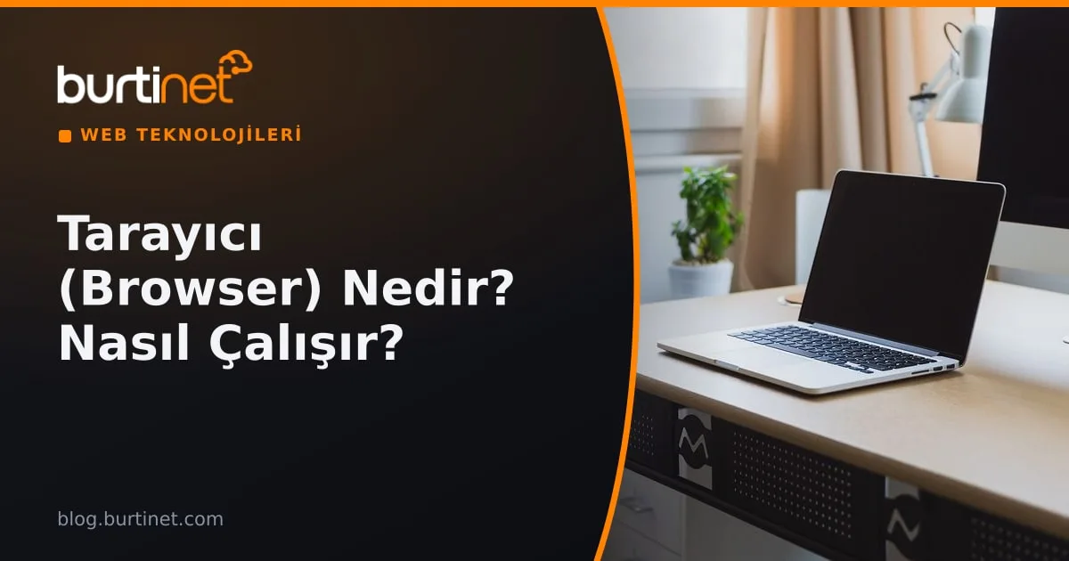 Tarayıcı (Browser) Nedir? Web Tarayıcıları Nasıl Çalışır?