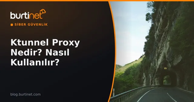 Ktunnel Proxy Nedir? Ne İşe Yarar, Nasıl Kullanılır ve Güvenli midir?