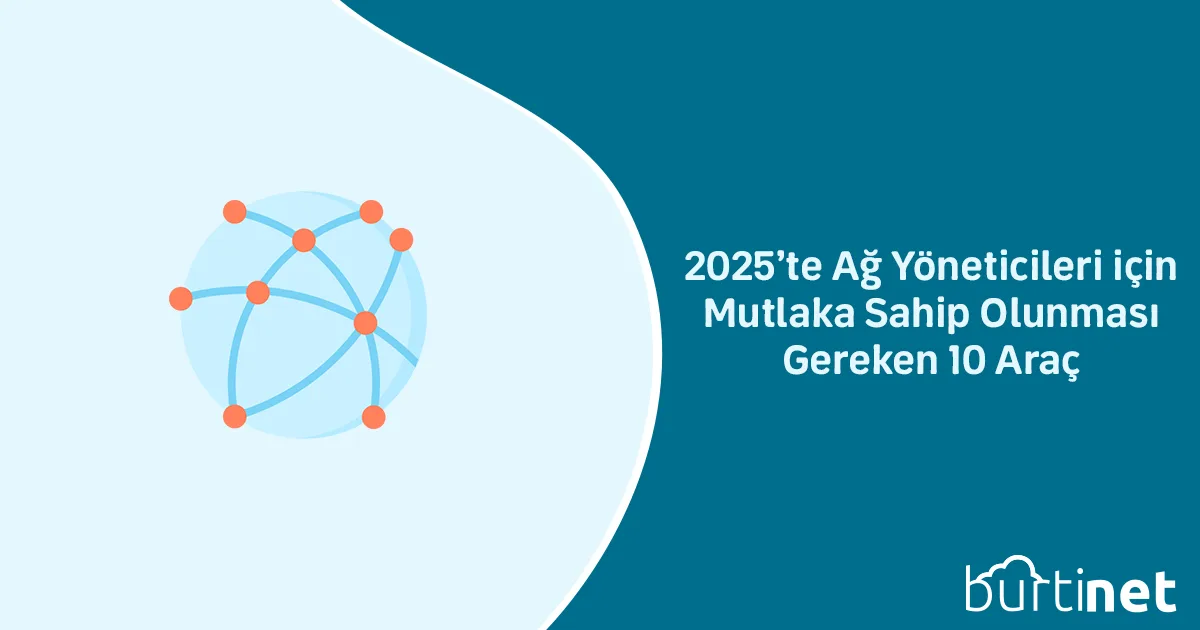 2025’te Ağ Yöneticileri için Mutlaka Sahip Olunması Gereken 10 Araç