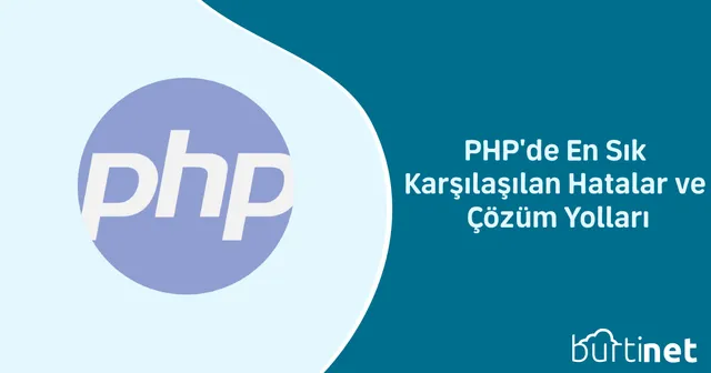 PHP’de En Sık Karşılaşılan Hatalar ve Çözüm Yolları