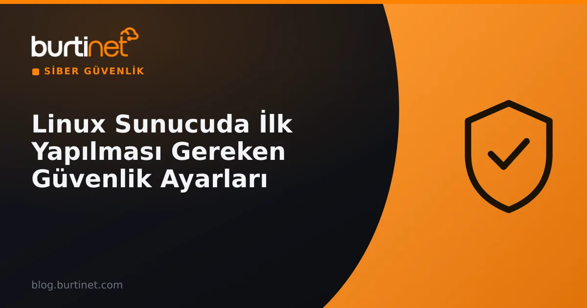 Linux Sunucuda İlk Yapılması Gereken Güvenlik Ayarları