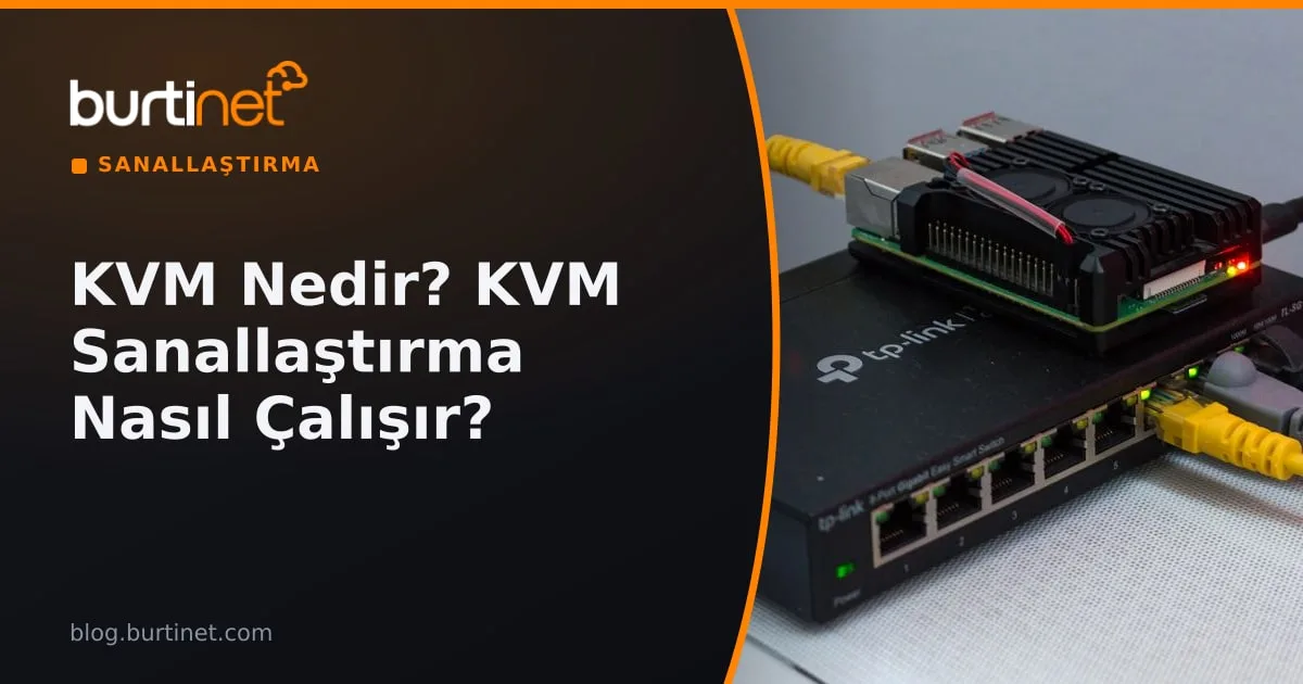KVM Nedir? KVM Sanallaştırma Nasıl Çalışır ve Sanal Sunucuda Neden Önemlidir?