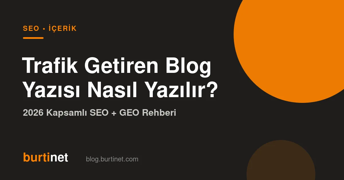 2026’da Trafik Getiren Blog Yazısı Nasıl Yazılır? Kapsamlı SEO ve GEO Rehberi