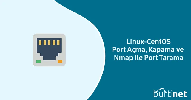 Linux-CentOS Port Açma, Kapama ve Nmap ile Port Tarama