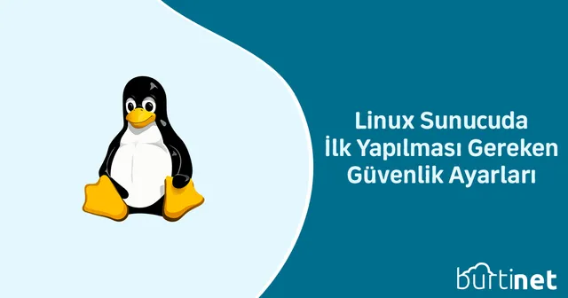 Linux Sunucuda İlk Yapılması Gereken Güvenlik Ayarları