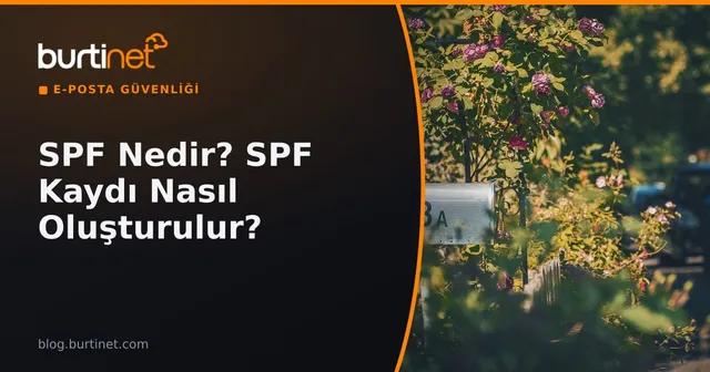 SPF Nedir? SPF Kaydı Nasıl Oluşturulur ve Kontrol Edilir? (Sender Policy Framework)