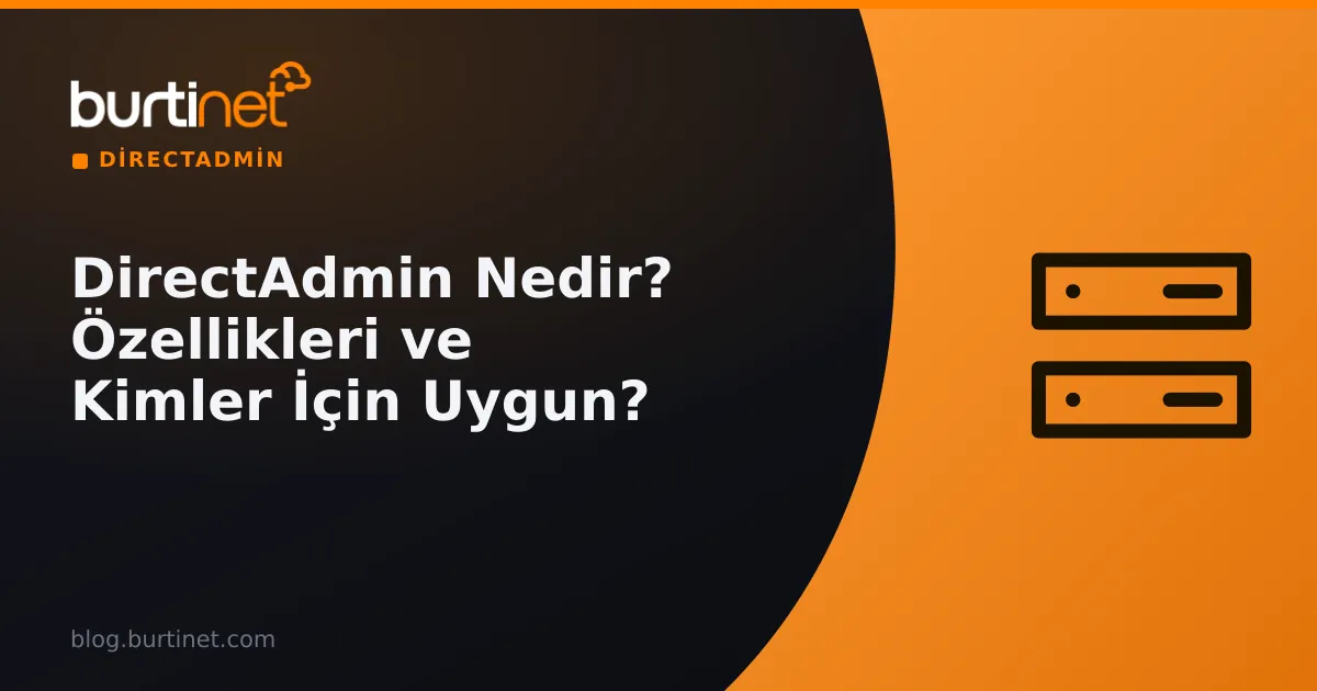 DirectAdmin Nedir? Özellikleri ve Kimler İçin Uygun?