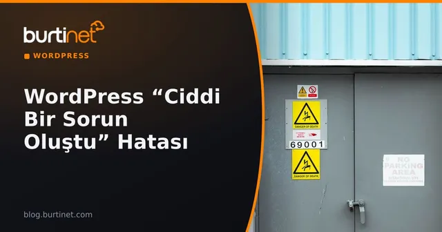 WordPress “Sitenizde Ciddi Bir Sorun Oluştu” Hatası: Neden Olur, Nasıl Çözülür?