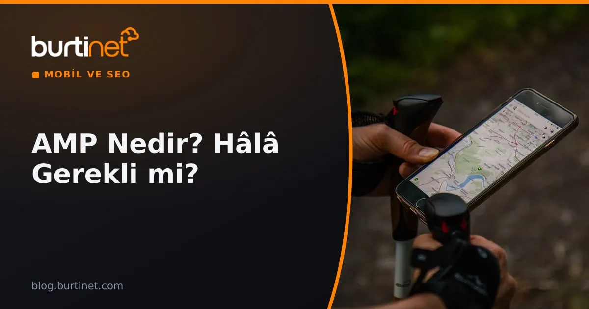 AMP Nedir? Accelerated Mobile Pages Hâlâ Gerekli mi?