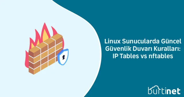 Linux Sunucularda Güncel Güvenlik Duvarı Kuralları: IP Tables vs nftables