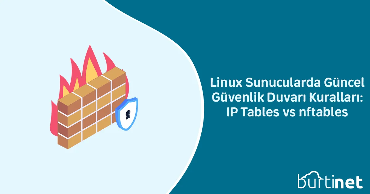 Linux Sunucularda Güncel Güvenlik Duvarı Kuralları: IP Tables vs nftables
