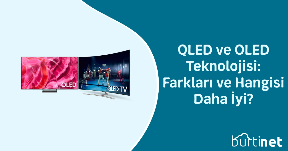 QLED ve OLED Teknolojisi: Farkları ve Hangisi Daha İyi?