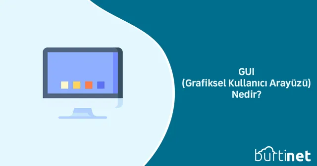 GUI (Grafiksel Kullanıcı Arayüzü) Nedir?