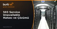 HTTP 503 Service Unavailable Hatası Nedir? Nedenleri ve Çözümü