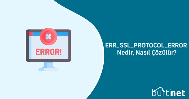 ERR_SSL_PROTOCOL_ERROR Nedir, Nasıl Çözülür?