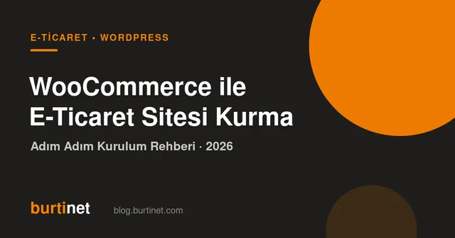 WooCommerce ile E-Ticaret Sitesi Nasıl Kurulur? (2026 Adım Adım Rehber)