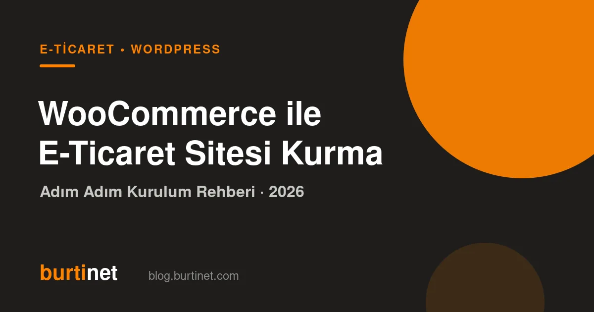 WooCommerce ile E-Ticaret Sitesi Nasıl Kurulur? (2026 Adım Adım Rehber)